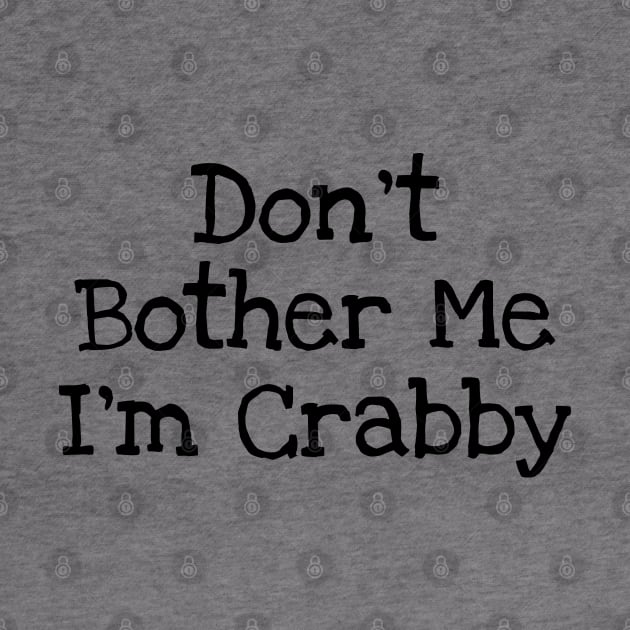 Don't Bother Me I'm Crabby by TIHONA